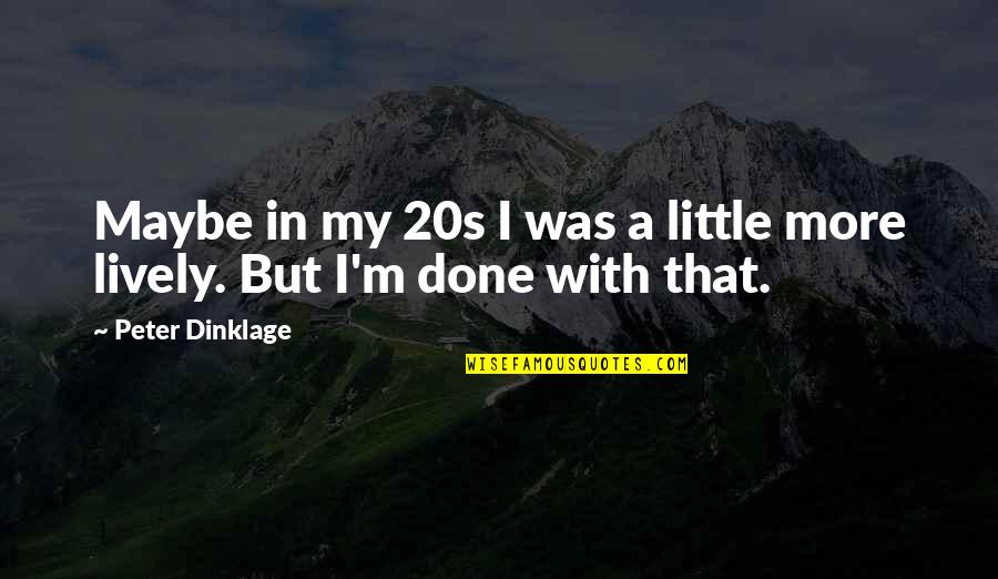 Beley Direct Quotes By Peter Dinklage: Maybe in my 20s I was a little Beley Direct Quotes By Peter Dinklage: Maybe in my 20s I was a little