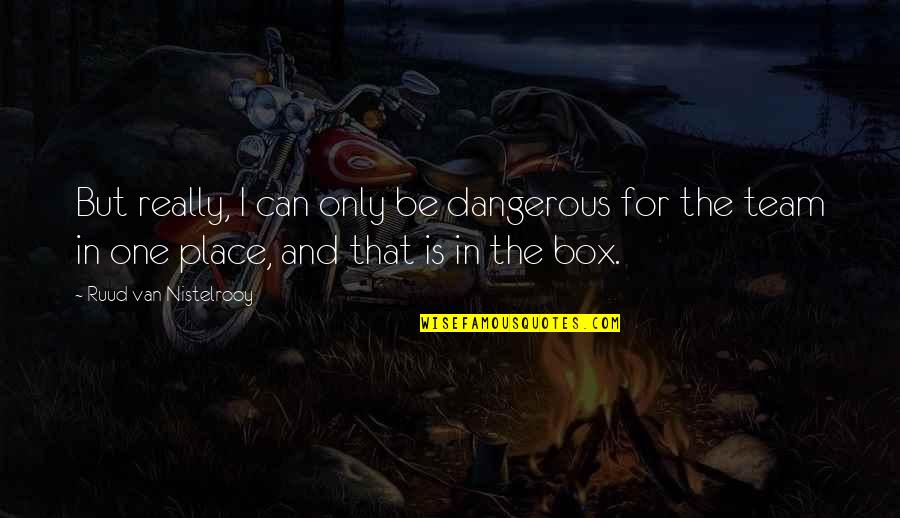 Beleznay Endre Quotes By Ruud Van Nistelrooy: But really, I can only be dangerous for Beleznay Endre Quotes By Ruud Van Nistelrooy: But really, I can only be dangerous for