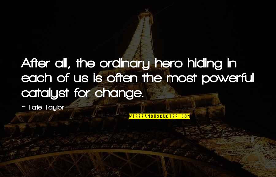 Beleznay Endre Quotes By Tate Taylor: After all, the ordinary hero hiding in each
