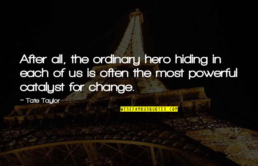 Beleznay Endre Quotes By Tate Taylor: After all, the ordinary hero hiding in each Beleznay Endre Quotes By Tate Taylor: After all, the ordinary hero hiding in each