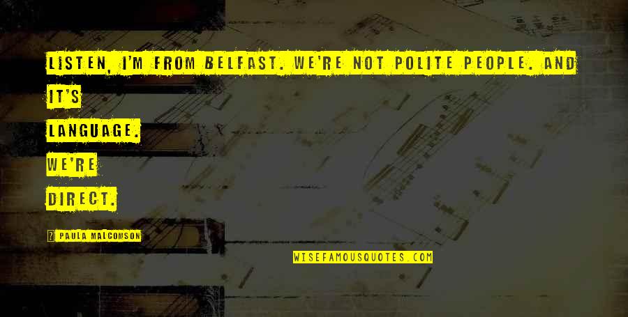 Belfast Best Quotes By Paula Malcomson: Listen, I'm from Belfast. We're not polite people. Belfast Best Quotes By Paula Malcomson: Listen, I'm from Belfast. We're not polite people.