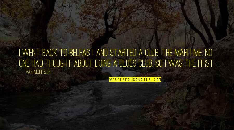 Belfast Best Quotes By Van Morrison: I went back to Belfast and started a Belfast Best Quotes By Van Morrison: I went back to Belfast and started a