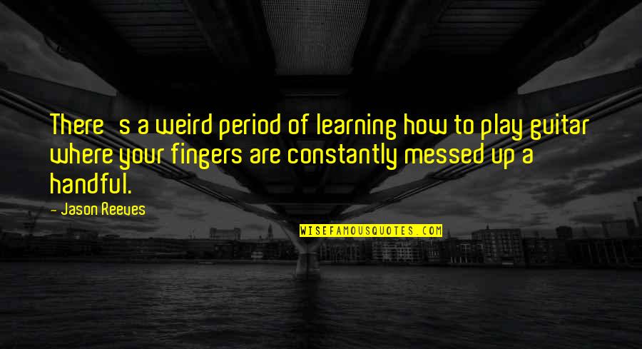 Belfast Sayings And Quotes By Jason Reeves: There's a weird period of learning how to Belfast Sayings And Quotes By Jason Reeves: There's a weird period of learning how to