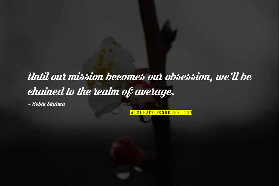 Belfer Online Quotes By Robin Sharma: Until our mission becomes our obsession, we'll be