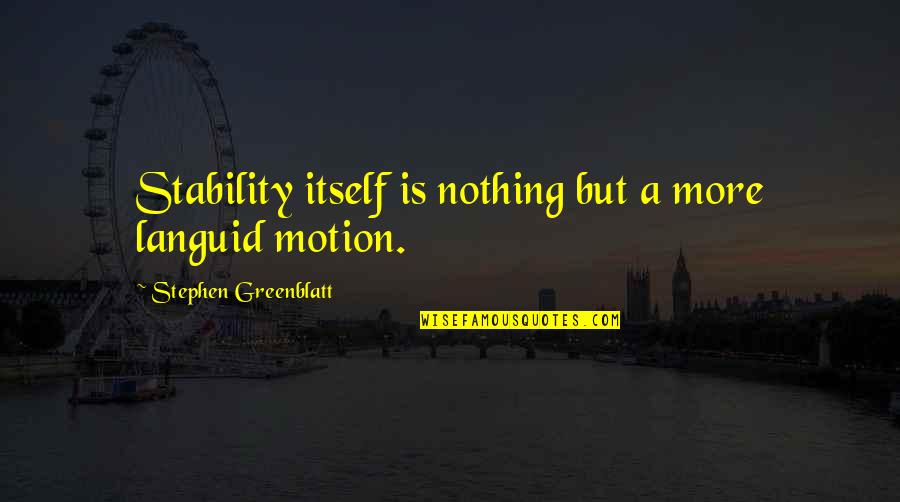 Belfield Quotes By Stephen Greenblatt: Stability itself is nothing but a more languid
