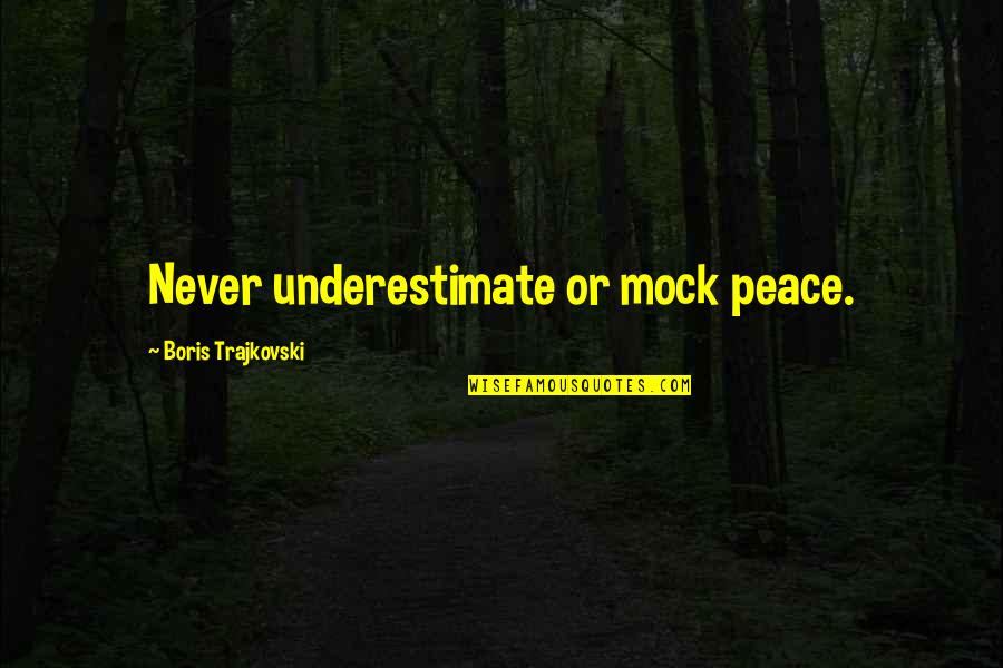 Belfiore Salon Quotes By Boris Trajkovski: Never underestimate or mock peace. Belfiore Salon Quotes By Boris Trajkovski: Never underestimate or mock peace.