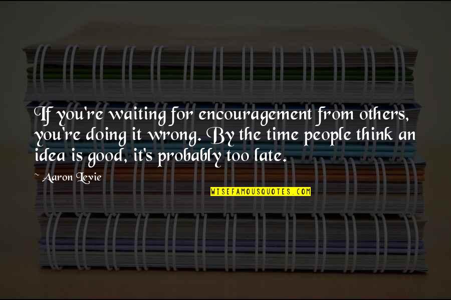 Belfiore Spa Quotes By Aaron Levie: If you're waiting for encouragement from others, you're Belfiore Spa Quotes By Aaron Levie: If you're waiting for encouragement from others, you're
