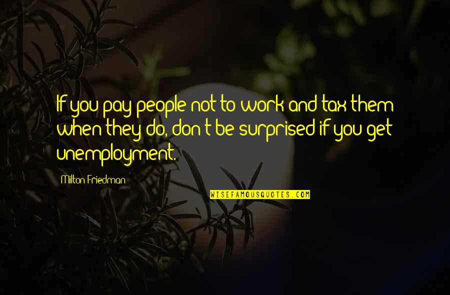 Belford Quotes By Milton Friedman: If you pay people not to work and