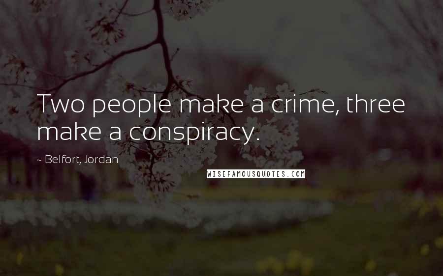 Belfort, Jordan quotes: Two people make a crime, three make a conspiracy.