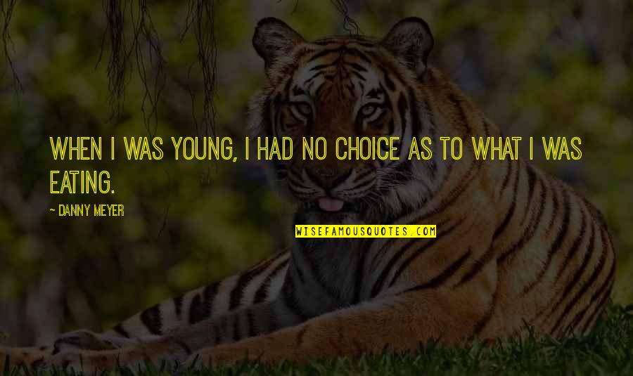 Belfort Jordan Quotes By Danny Meyer: When I was young, I had no choice