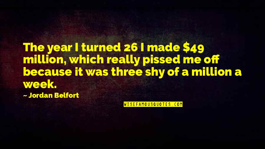 Belfort Jordan Quotes By Jordan Belfort: The year I turned 26 I made $49