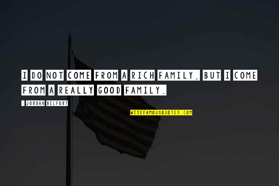 Belfort Jordan Quotes By Jordan Belfort: I do not come from a rich family,