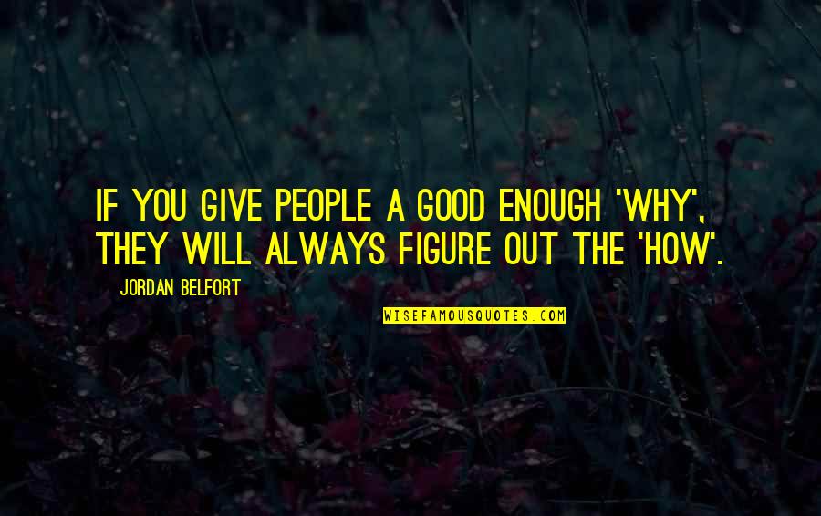 Belfort Quotes By Jordan Belfort: If you give people a good enough 'why',