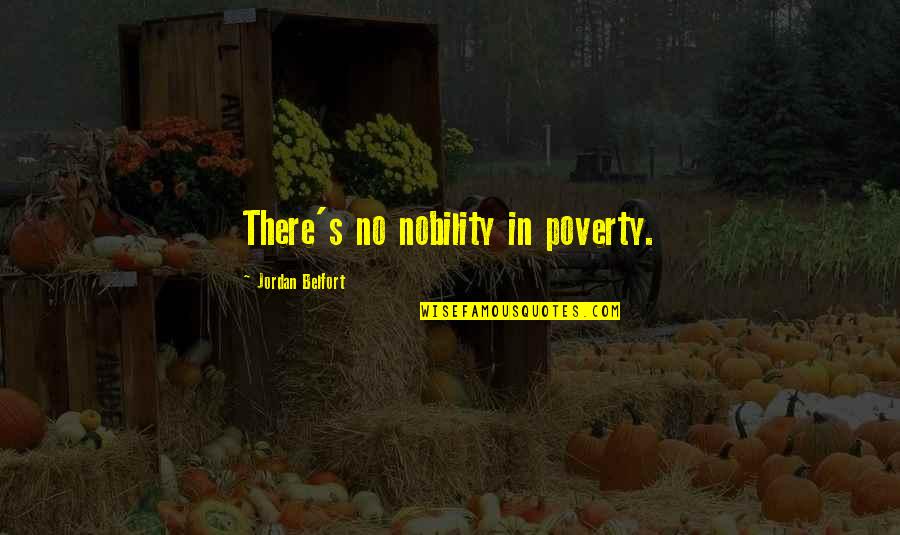 Belfort Quotes By Jordan Belfort: There's no nobility in poverty.