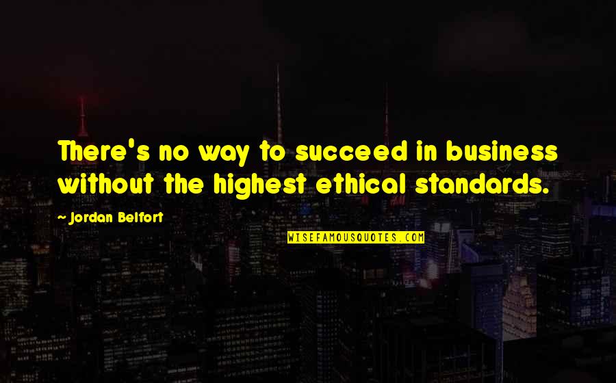 Belfort Quotes By Jordan Belfort: There's no way to succeed in business without