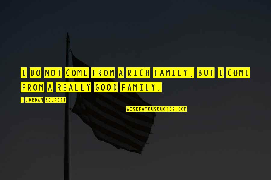 Belfort Quotes By Jordan Belfort: I do not come from a rich family,