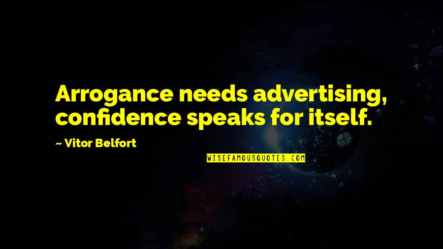 Belfort Quotes By Vitor Belfort: Arrogance needs advertising, confidence speaks for itself.