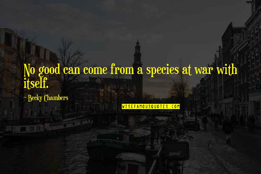 Belgacem Laamari Quotes By Becky Chambers: No good can come from a species at