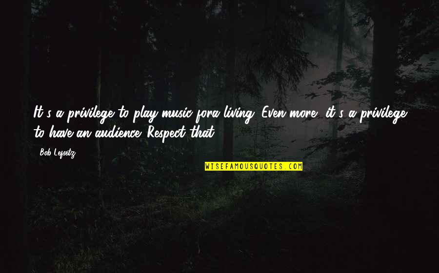 Belgard Retaining Quotes By Bob Lefsetz: It's a privilege to play music fora living. Belgard Retaining Quotes By Bob Lefsetz: It's a privilege to play music fora living.
