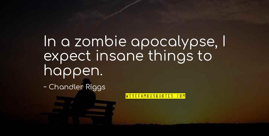 Belgarion Series Quotes By Chandler Riggs: In a zombie apocalypse, I expect insane things