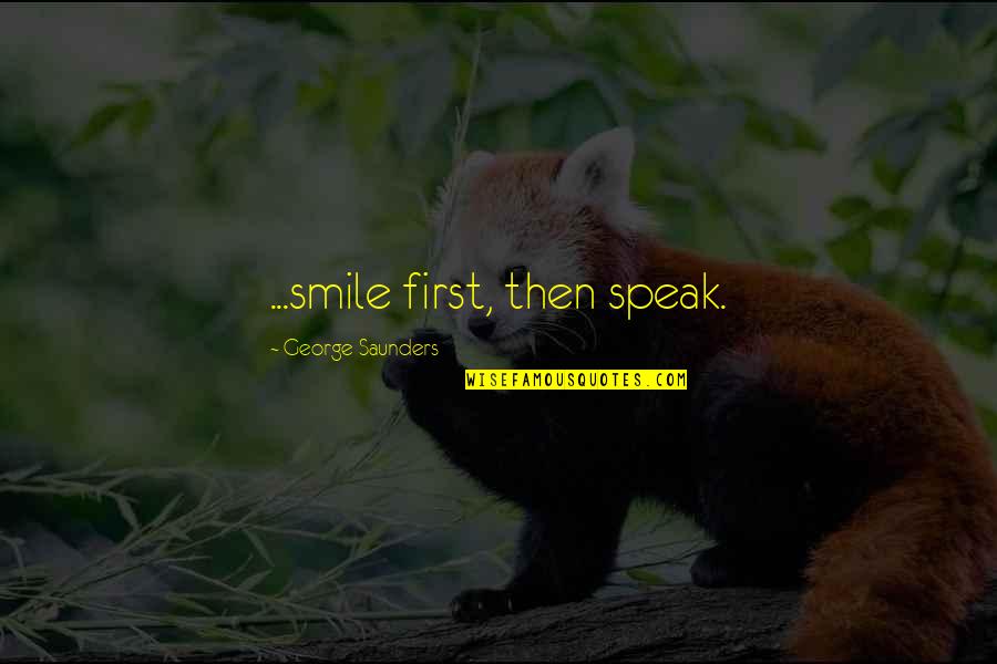Belgian Authors Quotes By George Saunders: ...smile first, then speak. Belgian Authors Quotes By George Saunders: ...smile first, then speak.