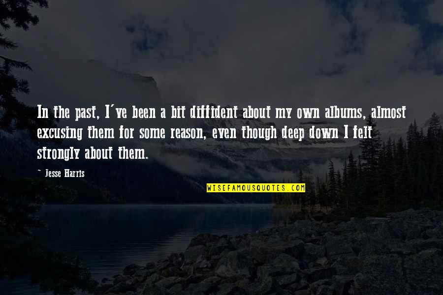 Belgian Authors Quotes By Jesse Harris: In the past, I've been a bit diffident Belgian Authors Quotes By Jesse Harris: In the past, I've been a bit diffident