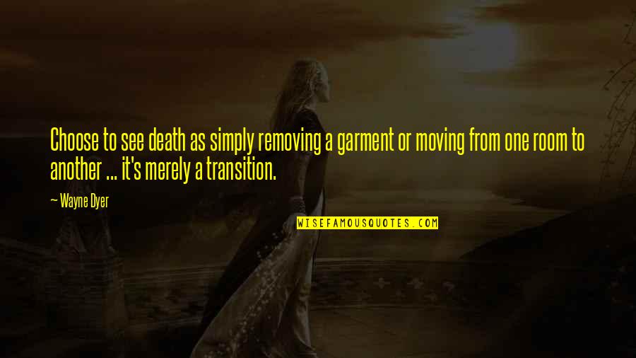 Belgian Authors Quotes By Wayne Dyer: Choose to see death as simply removing a Belgian Authors Quotes By Wayne Dyer: Choose to see death as simply removing a