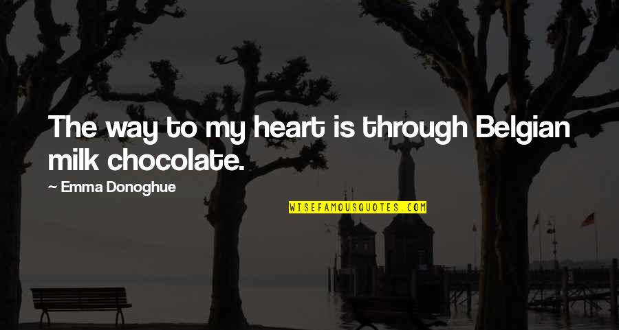 Belgian Chocolate Quotes By Emma Donoghue: The way to my heart is through Belgian