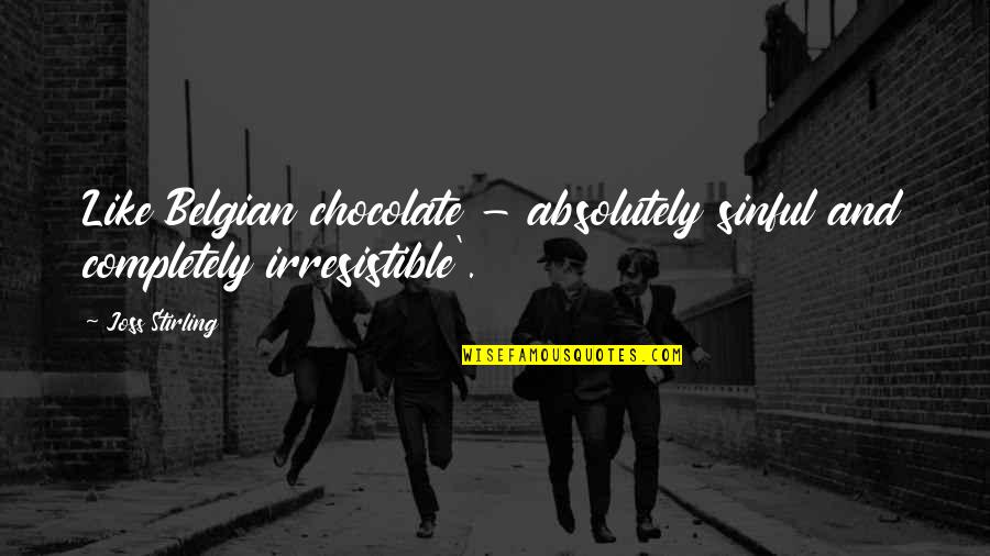 Belgian Chocolate Quotes By Joss Stirling: Like Belgian chocolate - absolutely sinful and completely