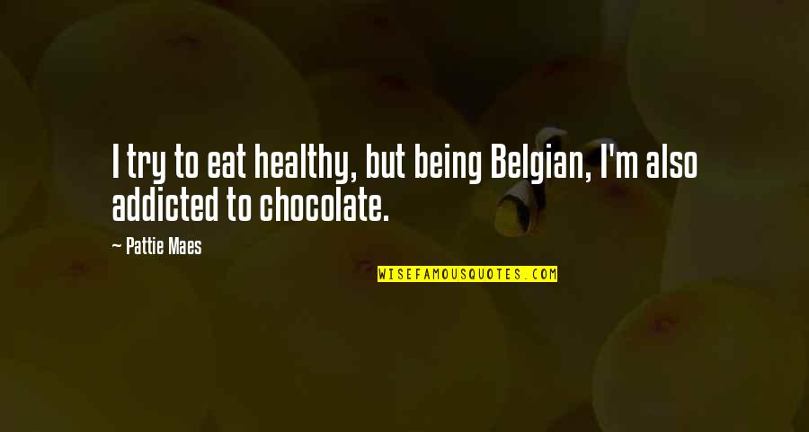 Belgian Chocolate Quotes By Pattie Maes: I try to eat healthy, but being Belgian,