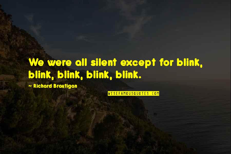 Belgian Waffles Quotes By Richard Brautigan: We were all silent except for blink, blink,