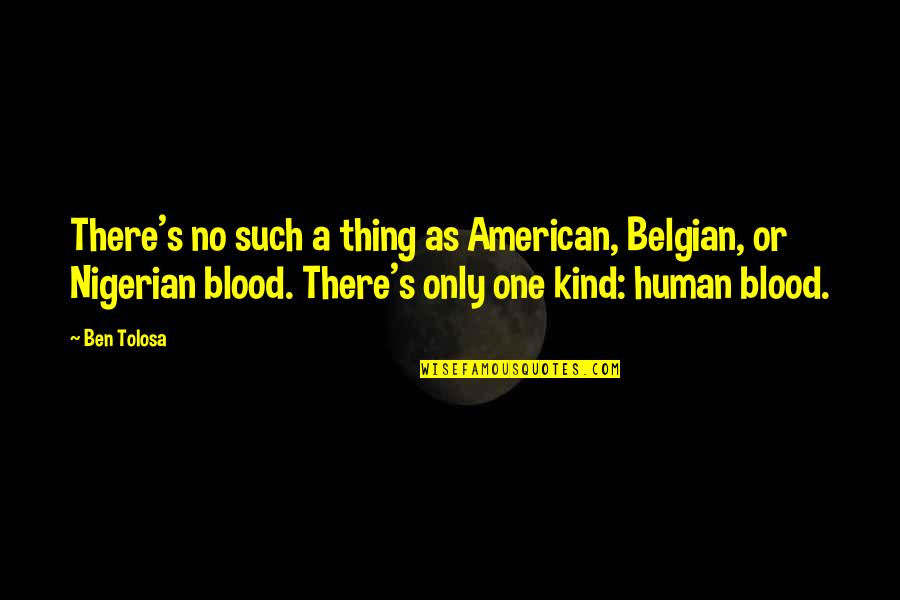 Belgian's Quotes By Ben Tolosa: There's no such a thing as American, Belgian,