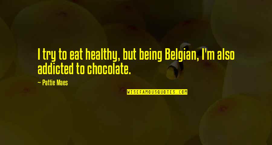 Belgian's Quotes By Pattie Maes: I try to eat healthy, but being Belgian,