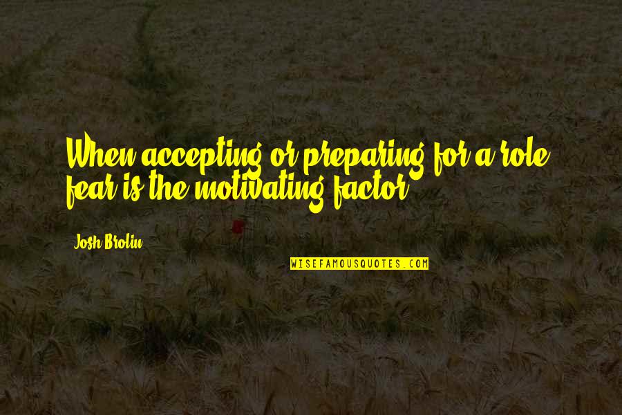 Belgica Furniture Quotes By Josh Brolin: When accepting or preparing for a role, fear
