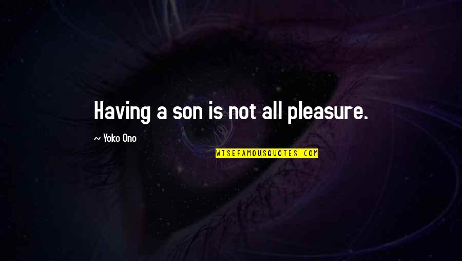 Belgien Quotes By Yoko Ono: Having a son is not all pleasure. Belgien Quotes By Yoko Ono: Having a son is not all pleasure.