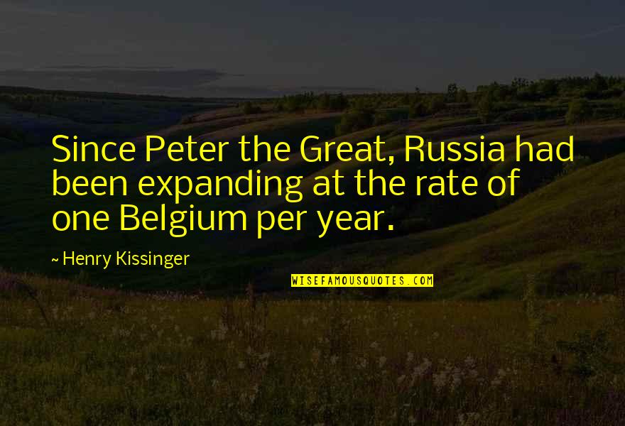 Belgium Quotes By Henry Kissinger: Since Peter the Great, Russia had been expanding