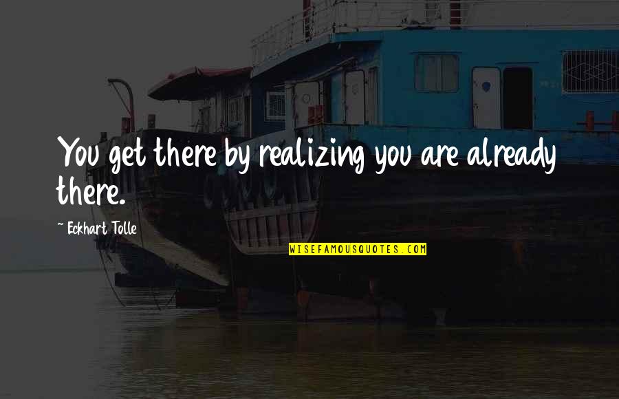 Belgium's Quotes By Eckhart Tolle: You get there by realizing you are already