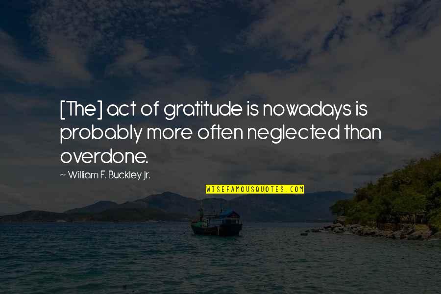 Belgrade Reservation Center Quotes By William F. Buckley Jr.: [The] act of gratitude is nowadays is probably