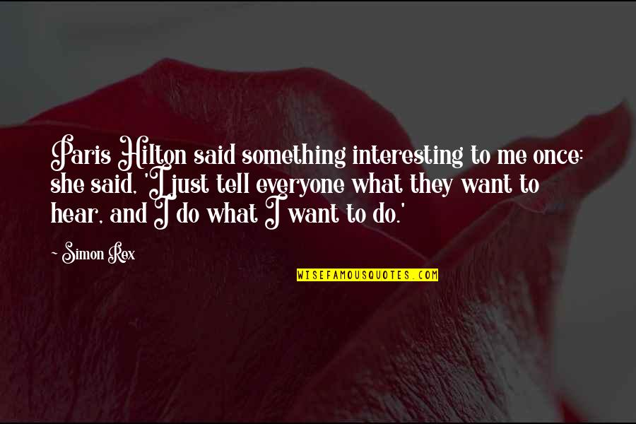 Belgrano Contra Quotes By Simon Rex: Paris Hilton said something interesting to me once: