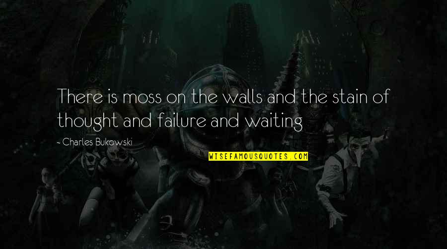 Belgrave Quotes By Charles Bukowski: There is moss on the walls and the