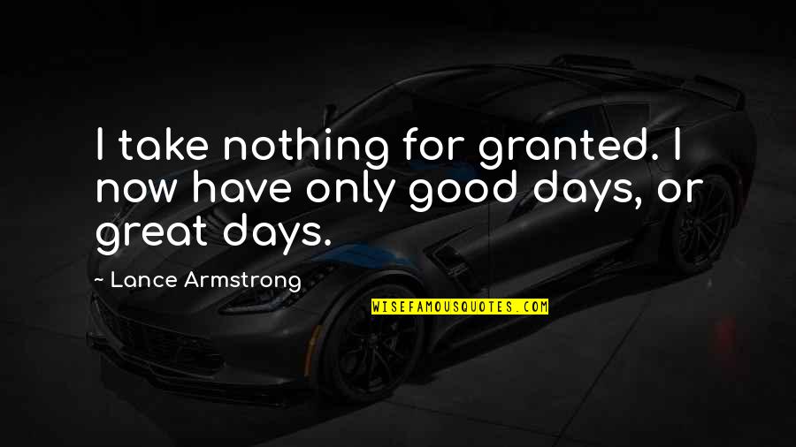 Belgrave Quotes By Lance Armstrong: I take nothing for granted. I now have
