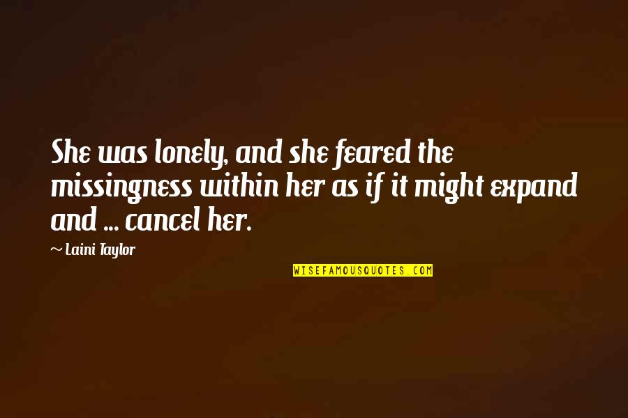 Belgravia Cast Quotes By Laini Taylor: She was lonely, and she feared the missingness Belgravia Cast Quotes By Laini Taylor: She was lonely, and she feared the missingness