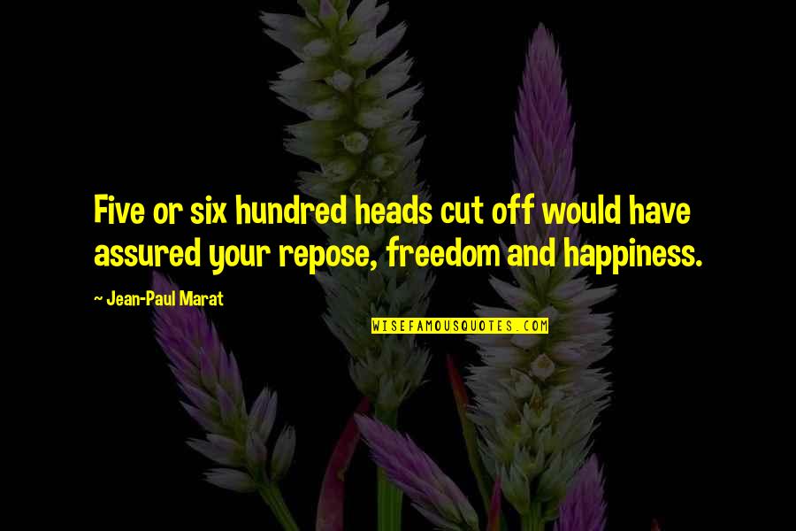 Belhadj Ali Quotes By Jean-Paul Marat: Five or six hundred heads cut off would Belhadj Ali Quotes By Jean-Paul Marat: Five or six hundred heads cut off would