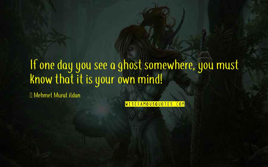 Belhaje Quotes By Mehmet Murat Ildan: If one day you see a ghost somewhere, Belhaje Quotes By Mehmet Murat Ildan: If one day you see a ghost somewhere,