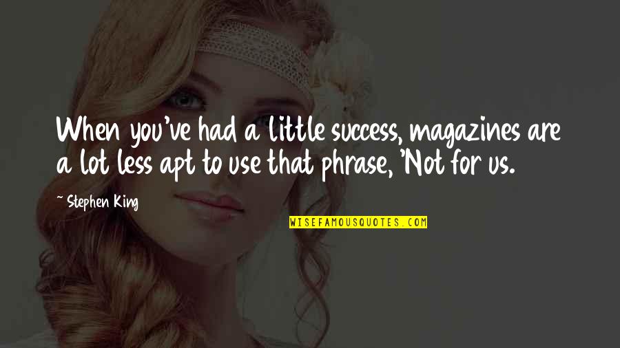 Belhassen Aloui Quotes By Stephen King: When you've had a little success, magazines are
