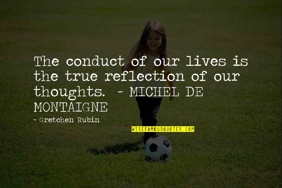 Belhocine Maths Quotes By Gretchen Rubin: The conduct of our lives is the true