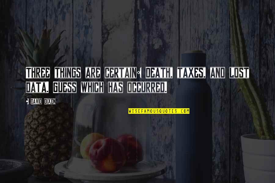 Belial Pronunciation Quotes By David Dixon: Three things are certain: Death, taxes, and lost