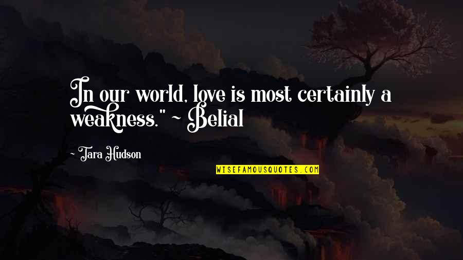 Belial Quotes By Tara Hudson: In our world, love is most certainly a