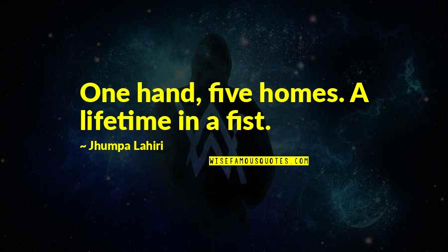 Beliani Hu Quotes By Jhumpa Lahiri: One hand, five homes. A lifetime in a