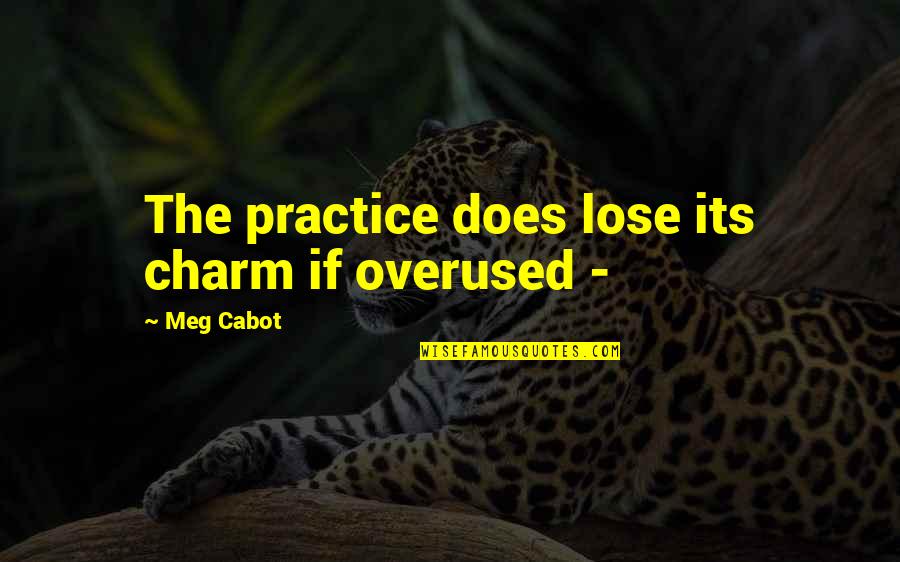 Beliaththa New Stations Quotes By Meg Cabot: The practice does lose its charm if overused Beliaththa New Stations Quotes By Meg Cabot: The practice does lose its charm if overused